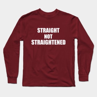 Straight Not Straightened Long Sleeve T-Shirt